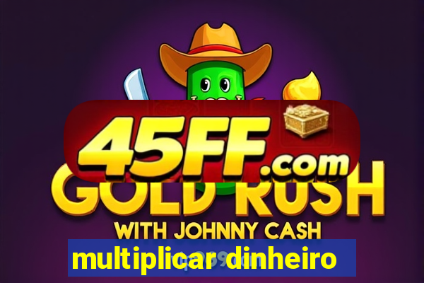 multiplicar dinheiro